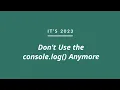 It s 2023 Don t Use The console log Anymore