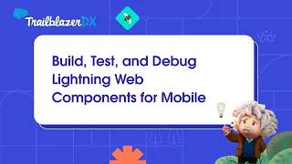 Build Test and Debug Lightning Web Components for Mobile