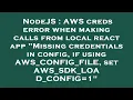 NodeJS AWS creds error when making calls from local react app Missing credentials in config if u