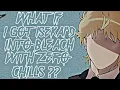 What If I Got Isekai d Into Bleach With Zero Chill