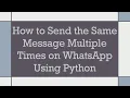 How to Send the Same Message Multiple Times on WhatsApp Using Python