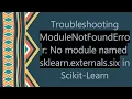 Troubleshooting ModuleNotFoundError No module named sklearn externals six in Scikit-Learn