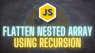 Javascript Coding Interview Question - Flatten nested array using recursion