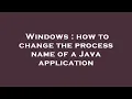 Windows how to change the process name of a Java application