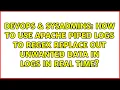 How to use Apache Piped Logs to regex replace out unwanted data in logs in real time