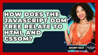 How Does The JavaScript DOM Tree Relate To HTML And CSSOM - JavaScript Toolkit