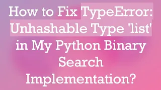 How to Fix TypeError Unhashable Type list in My Python Binary Search Implementation