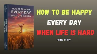 How To Be Happy Every Day Even When Life Is Hard Audiobook 