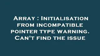 Array Initialisation from incompatible pointer type warning Can t find the issue