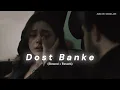 Dost Banke (Slowed + Reverb) || Rahat Fateh Ali Khan X Gurnazar || Small Edit