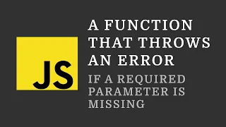 JavaScript Tip A function that throws an error if a required parameter is missing