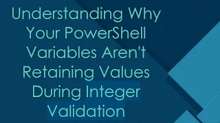Understanding Why Your PowerShell Variables Aren t Retaining Values During Integer Validation