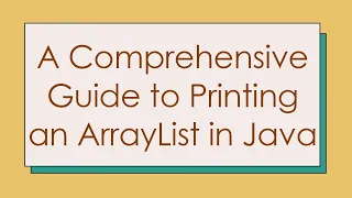 A Comprehensive Guide to Printing an ArrayList in Java