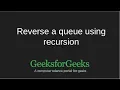 Reversing a queue using recursion GeeksforGeeks