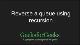 Reversing a queue using recursion GeeksforGeeks