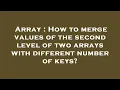 Array How to merge values of the second level of two arrays with different number of keys