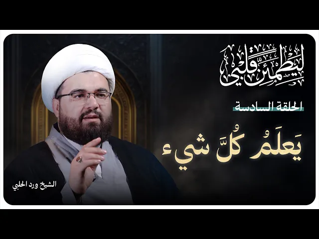 ⁣سلسلة “ليطمئن قلبي”الحلقة السادسة بعنوان: ( يَعلَمُ كُلَّ شيء ) الشيخ ورد الحلبي