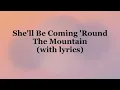 She'll Be Coming 'Round the mountain (with lyrics)