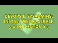 DevOps SysAdmins Install MySQL Server 5 0 on CentOS 6 3