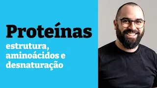 Proteínas, aminoácidos e desnaturação - Aula 6 - Mód. 1 - Bioquímica e Biologia Celular | Prof. Gui
