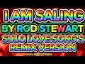 Lagu I AM SALING BY ROD STEWART SULO LOVE SONG'S REMIX VERSION🎶🎼🎵