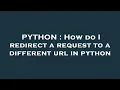 PYTHON How do I redirect a request to a different url in python