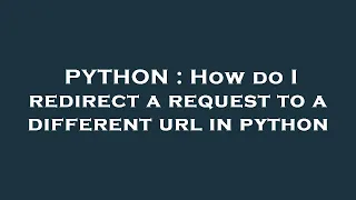 PYTHON How do I redirect a request to a different url in python