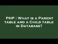 PHP What is a Parent table and a Child table in Database