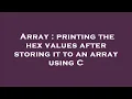 Array printing the hex values after storing it to an array using C