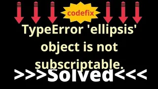 Understanding TypeError ellipsis Object Not Subscriptable
