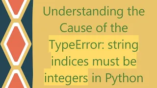 Understanding the Cause of the TypeError string indices must be integers in Python
