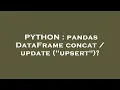 PYTHON pandas DataFrame concat update upsert