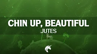 Jutes - Chin Up, Beautiful (Lyrics)