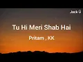 Tu Hi Meri Shab Hai (Lyrics) - K. K. - Pritam - Emraan Hashmi - Kangna Ranaut - Gangster | Jack Ü