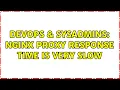 DevOps SysAdmins Nginx proxy response time is very slow