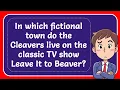 In which fictional town do the Cleavers live on the classic TV show Leave It to Beaver Answer
