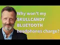 Why won t my Skullcandy Bluetooth headphones charge