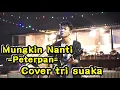 Download Lagu MUNGKIN NANTI - PETERPAN COVER BY TRI SUAKA