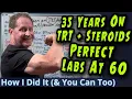35 Years on TRT Steroids with Perfect Labs at 60 - How I Did It You Can Too