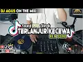 DJ AGUS TERBARU TERLANJUR KECEWA SOUND FYP TIKTOK