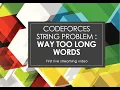 First Live Streaming on Codeforces Strings Problem Way too long words