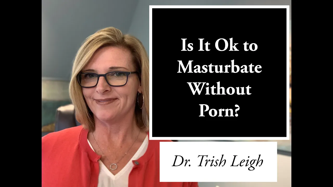 Outline Video Is It Ok to Masturbate Without Porn? (Porn Brain Rewire with Dr. Trish Leigh)