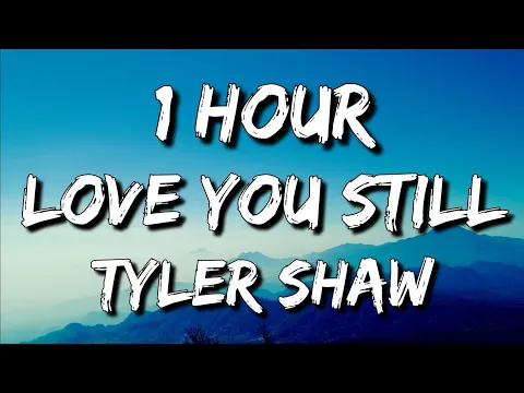 Download MP3 Tyler Shaw - Love You Still (Lyrics) 🎵1 Hour | abcdefghi love you still