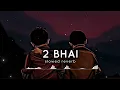 Best Haryanvi Lofi: 2 Bhai | Slowed + Reverb | Mohit Ladhotiya | Kavya YT Audit