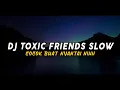 Download Lagu DJ Toxic Friends Slow Beat 🎶Lagu Paling Mengkane Terbaru 2021
