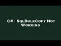 C SqlBulkCopy Not Working