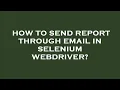How to send report through email in selenium webdriver