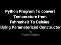 Python Program To Convert Temperature From Fahrenheit To Celsius Using Parameterized Constructor