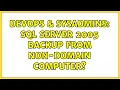 DevOps SysAdmins SQL Server 2005 backup from non-domain computer 2 Solutions