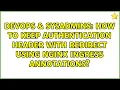 How to keep Authentication header with redirect using NGINX ingress annotations